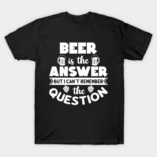 Beer Is The Answer T-Shirt